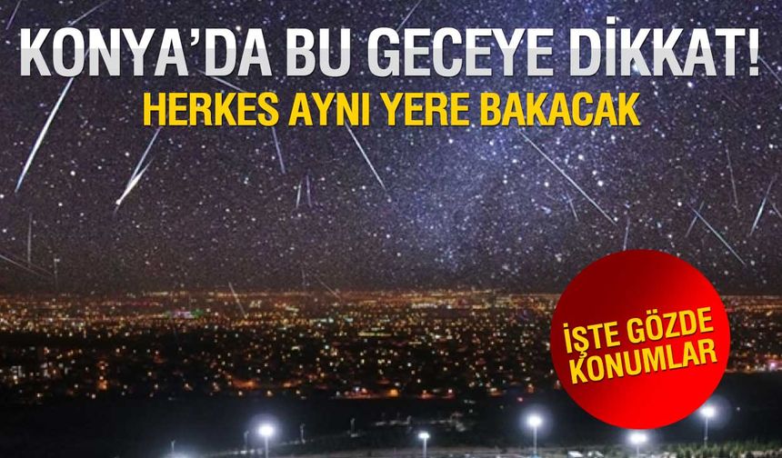 Konya’da Bu Gece Gökyüzü Şöleni! Saatte 100 Meteor Yağacak, İşte En İyi İzleme Noktaları