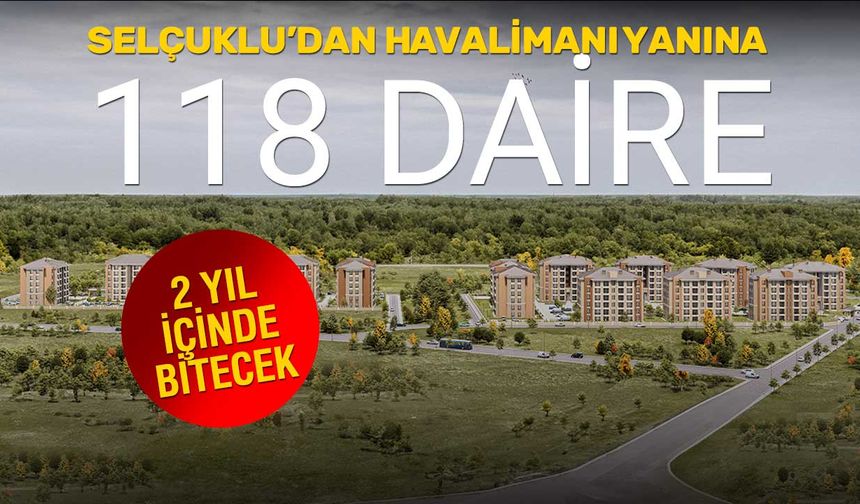 Selçuklu Belediyesi'nden Konya Havalimanı Yanına 118 Yeni Konut!