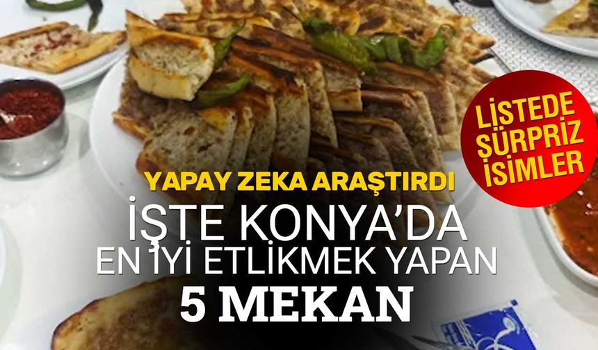 Yapay Zeka Veritabanlarını Karşılaştırdı! İşte Konya'nın En İyi Etliekmek Yapan 5 Mekanı