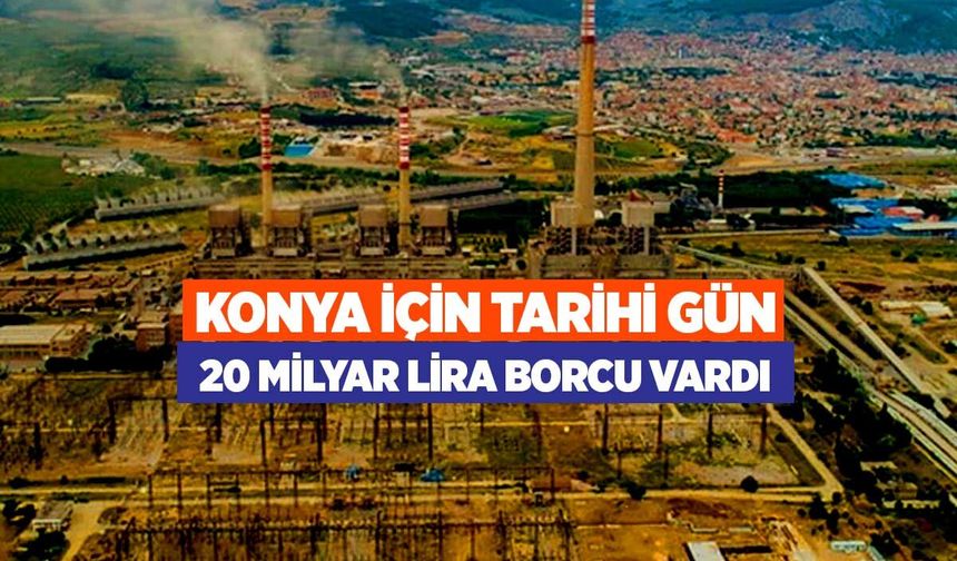 Konya için tarihi gün! 20 milyar lira borcu vardı