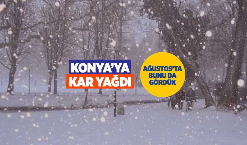 Ağustosun Son Günü Şaşırtan Olay: Konya’da O Bölgeye Kar Yağdı!