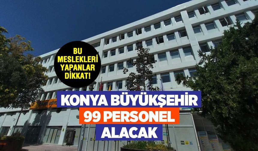Konya Büyükşehir 99 Personel Alacak! Başvurular Başladı