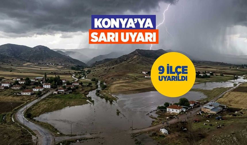 Konya'da 9 İlçe İçin Sarı Kodlu Uyarı: O Saatlere Dikkat!