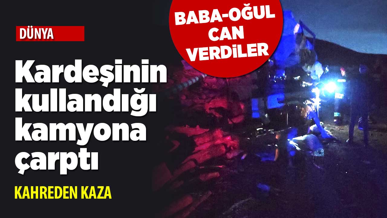 Konya'da kardeşinin kullandığı kamyona çarpan Doğan Selçuk ve yanındaki oğlu can verdi