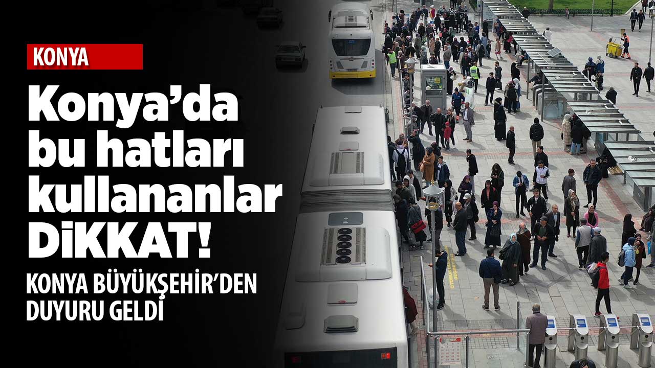 Konya Büyükşehir’den durak duyurusu: Bu hatları kullananlar dikkat!