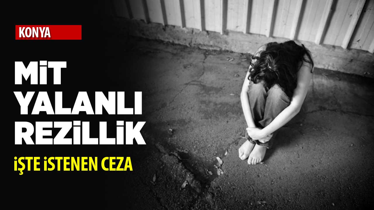 İşte Konya’daki MİT yalanlı rezilliğe istenen ceza