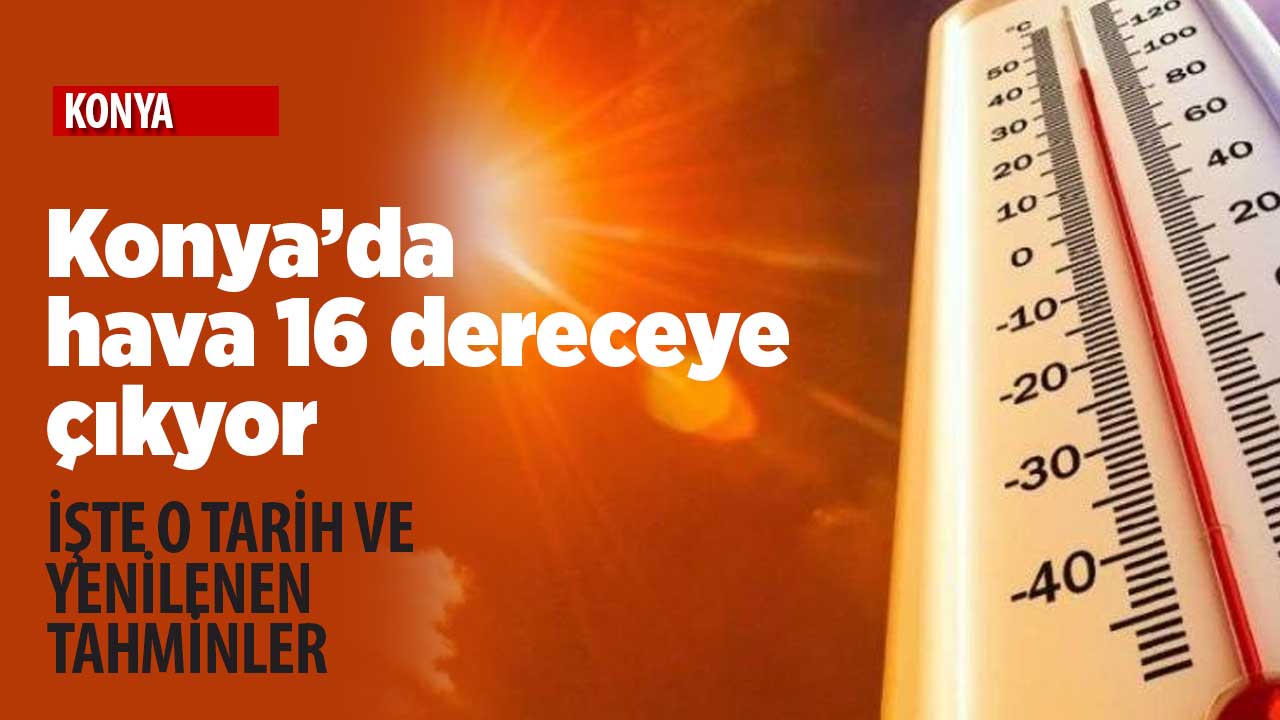 Konya'da hava sıcaklığı 16 dereceye çıkıyor